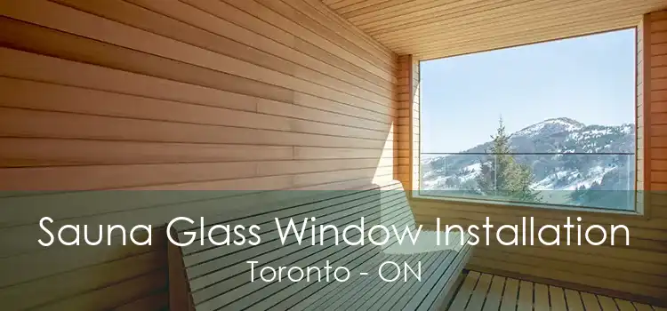 Sauna Glass Window Installation Toronto - ON